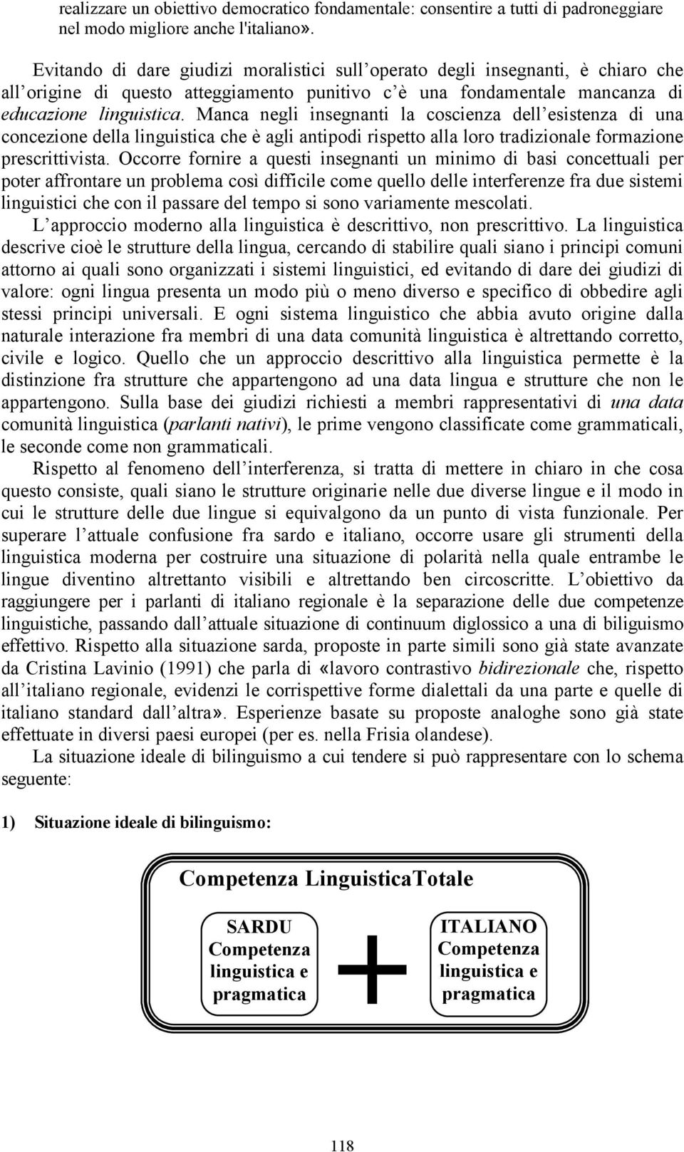 Manca negli insegnanti la coscienza dell esistenza di una concezione della linguistica che è agli antipodi rispetto alla loro tradizionale formazione prescrittivista.