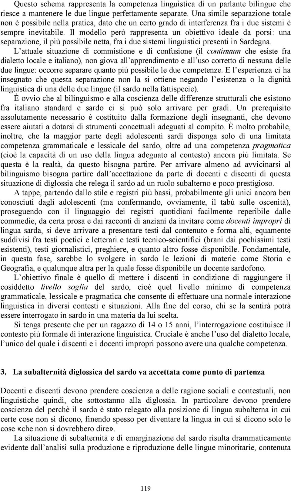 Il modello però rappresenta un obiettivo ideale da porsi: una separazione, il più possibile netta, fra i due sistemi linguistici presenti in Sardegna.
