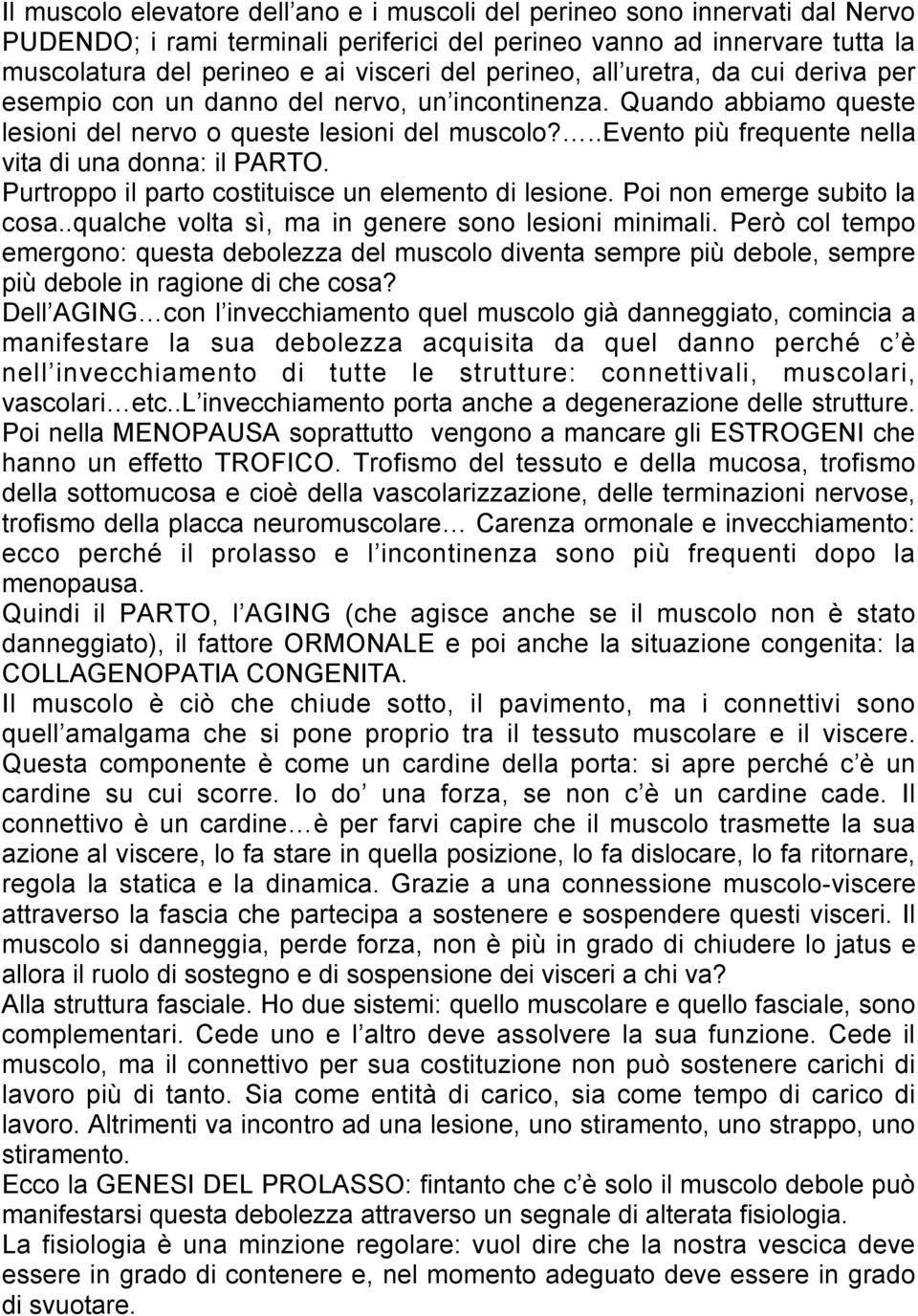 ..evento più frequente nella vita di una donna: il PARTO. Purtroppo il parto costituisce un elemento di lesione. Poi non emerge subito la cosa..qualche volta sì, ma in genere sono lesioni minimali.