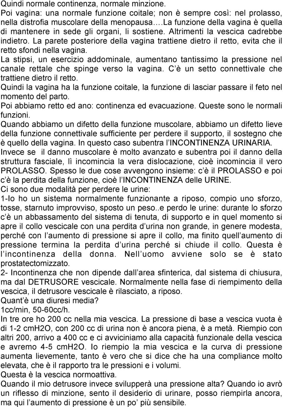 La parete posteriore della vagina trattiene dietro il retto, evita che il retto sfondi nella vagina.