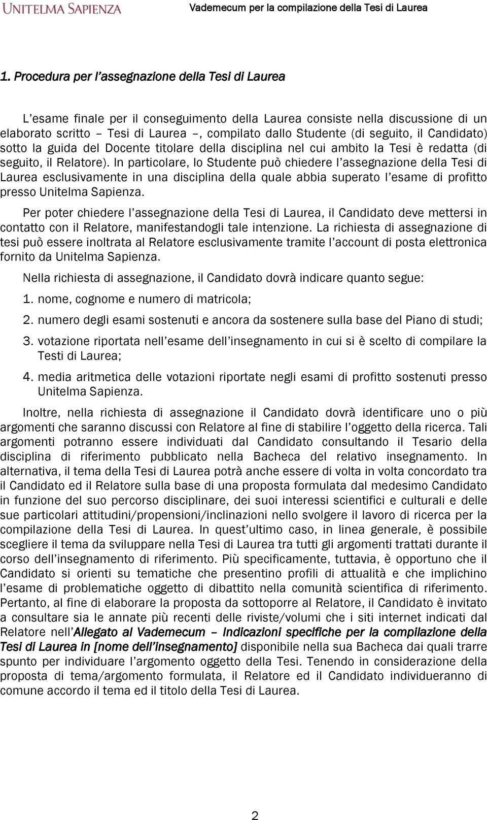 In particolare, lo Studente può chiedere l assegnazione della Tesi di Laurea esclusivamente in una disciplina della quale abbia superato l esame di profitto presso Unitelma Sapienza.