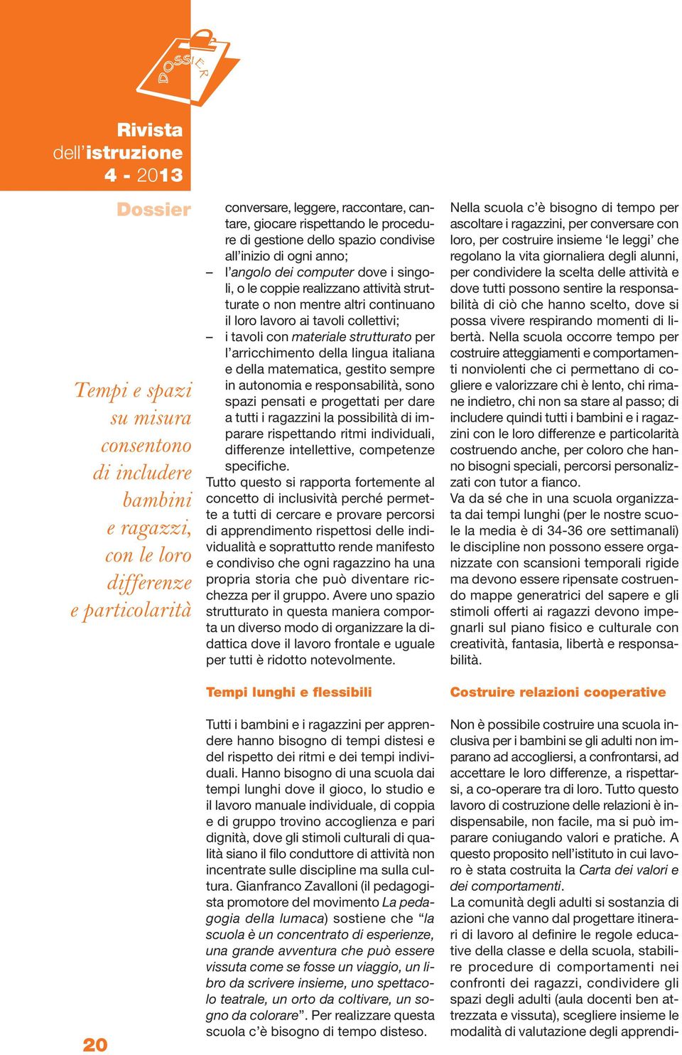 tavoli con materiale strutturato per l arricchimento della lingua italiana e della matematica, gestito sempre in autonomia e responsabilità, sono spazi pensati e progettati per dare a tutti i