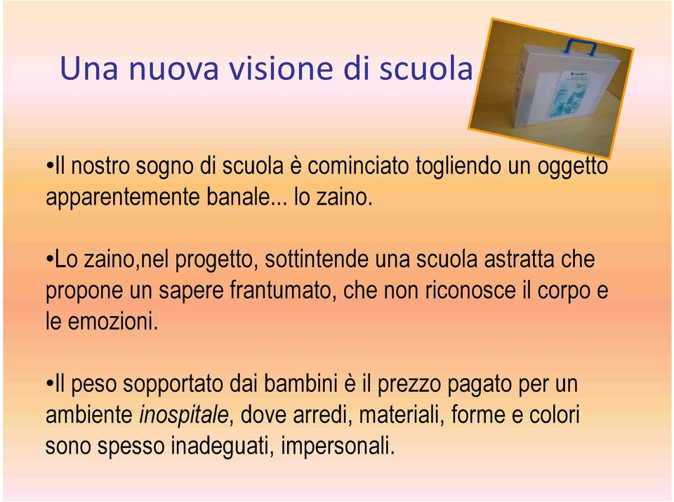 Lo zaino,nel progetto, sottintende una scuola astratta che propone un sapere frantumato, che non