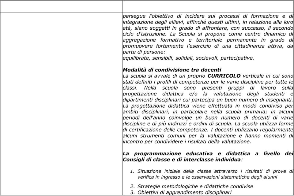 La Scuola si propone come centro dinamico di aggregazione formativo e territoriale permanente in grado di promuovere fortemente l esercizio di una cittadinanza attiva, da parte di persone: