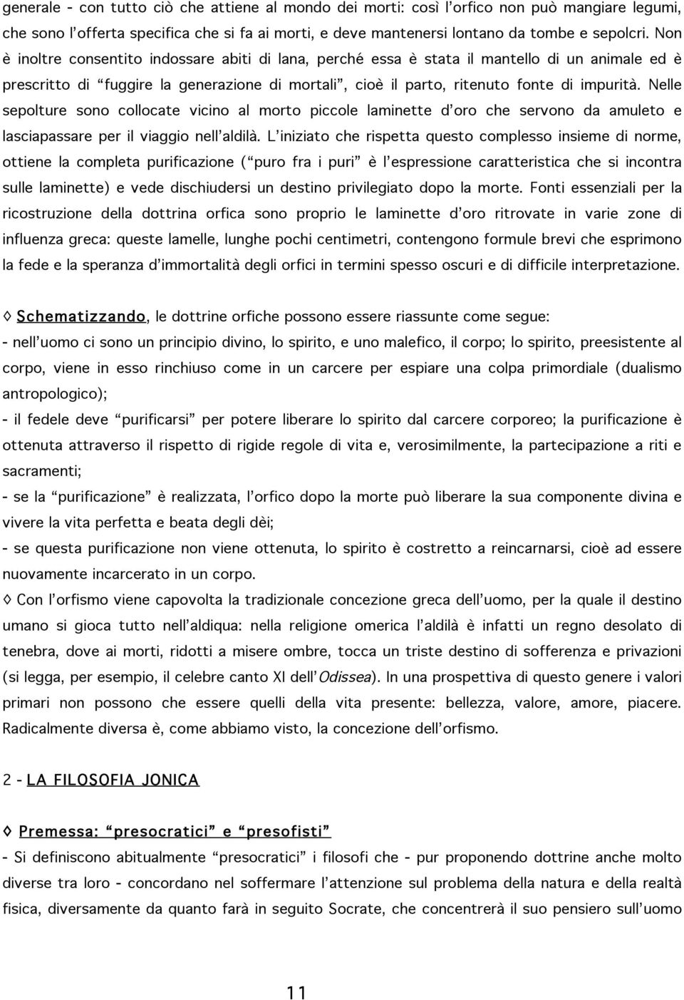 Nelle sepolture sono collocate vicino al morto piccole laminette d oro che servono da amuleto e lasciapassare per il viaggio nell aldilà.