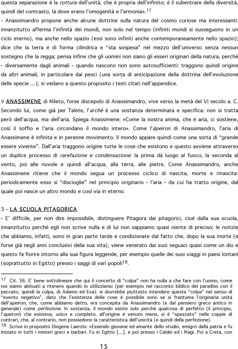 eterno), ma anche nello spazio (essi sono infiniti anche contemporaneamente nello spazio); dice che la terra è di forma cilindrica e sta sospesa nel mezzo dell universo senza nessun sostegno che la