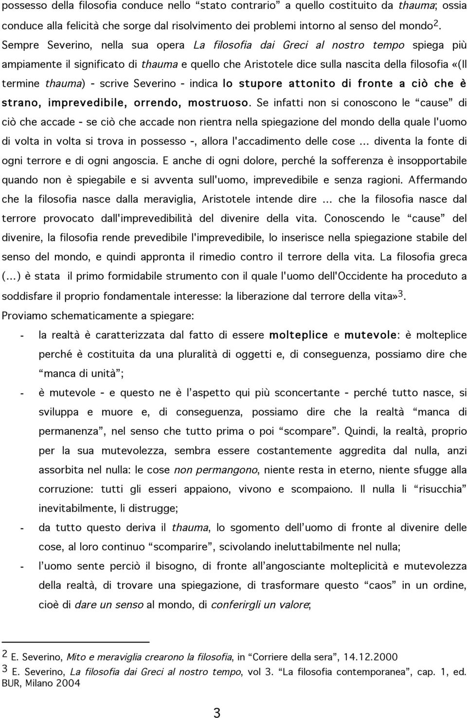 - scrive Severino - indica lo stupore attonito di fronte a ciò che è strano, imprevedibile, orrendo, mostruoso.