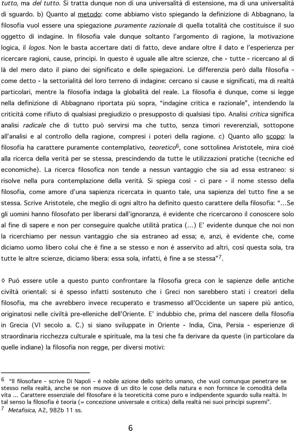 indagine. In filosofia vale dunque soltanto l argomento di ragione, la motivazione logica, il logos.