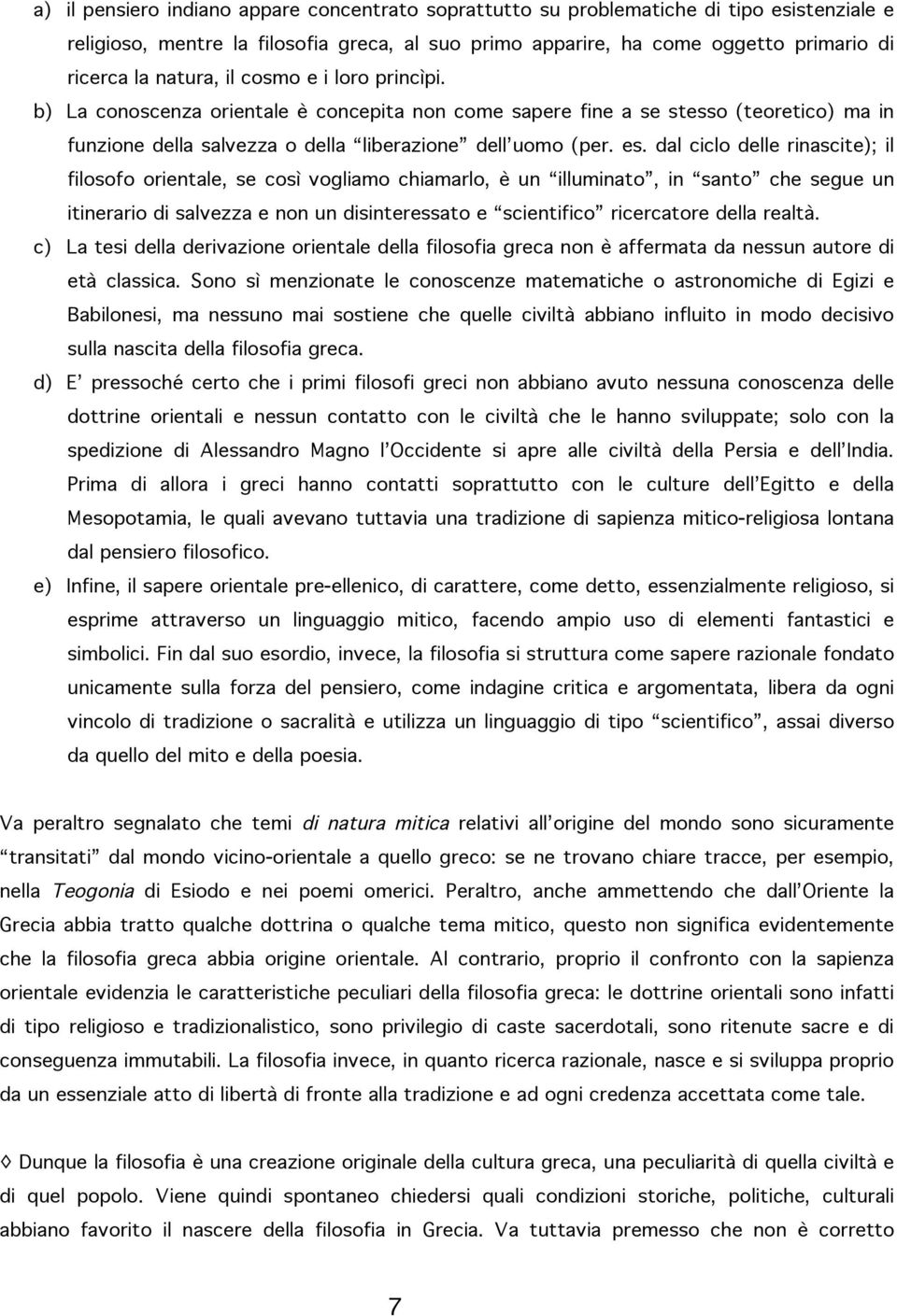 dal ciclo delle rinascite); il filosofo orientale, se così vogliamo chiamarlo, è un illuminato, in santo che segue un itinerario di salvezza e non un disinteressato e scientifico ricercatore della