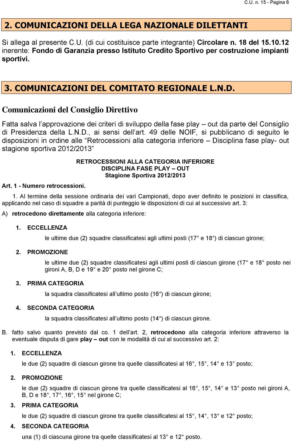 L COMITATO REGIONALE L.N.D. Comunicazioni del Consiglio Direttivo Fatta salva l approvazione dei criteri di sviluppo della fase play out da parte del Consiglio di Presidenza della L.N.D., ai sensi dell art.