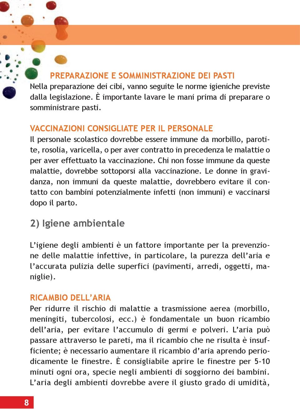 VACCINAZIONI CONSIGLIATE PER IL PERSONALE Il personale scolastico dovrebbe essere immune da morbillo, parotite, rosolia, varicella, o per aver contratto in precedenza le malattie o per aver