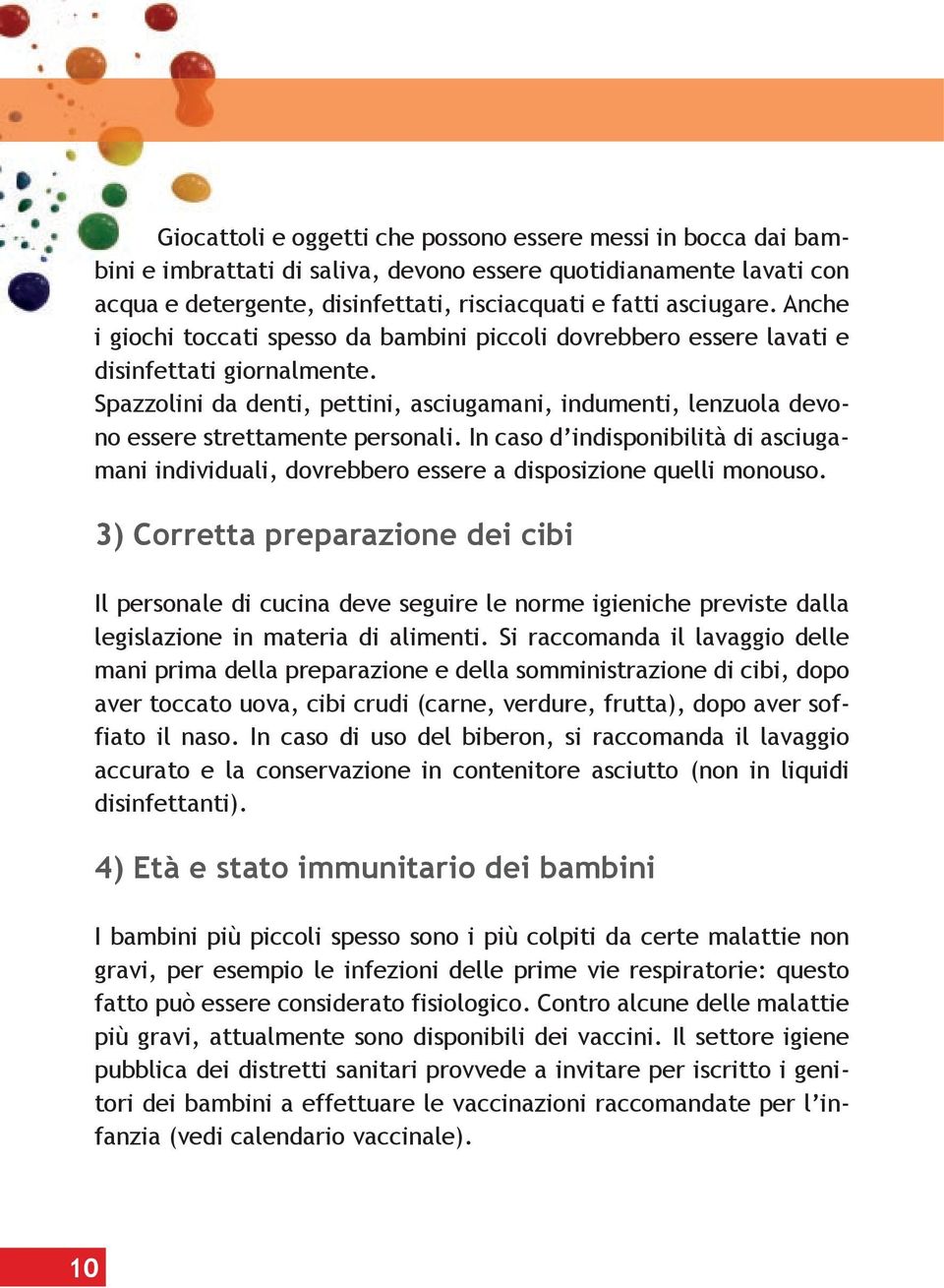 Spazzolini da denti, pettini, asciugamani, indumenti, lenzuola devono essere strettamente personali.