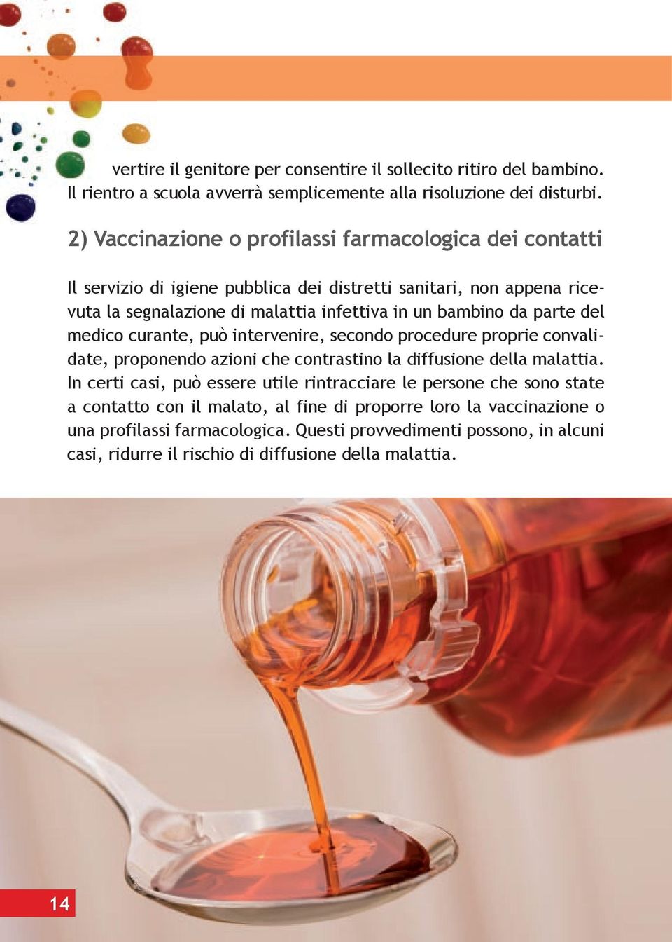 da parte del medico curante, può intervenire, secondo procedure proprie convalidate, proponendo azioni che contrastino la diffusione della malattia.