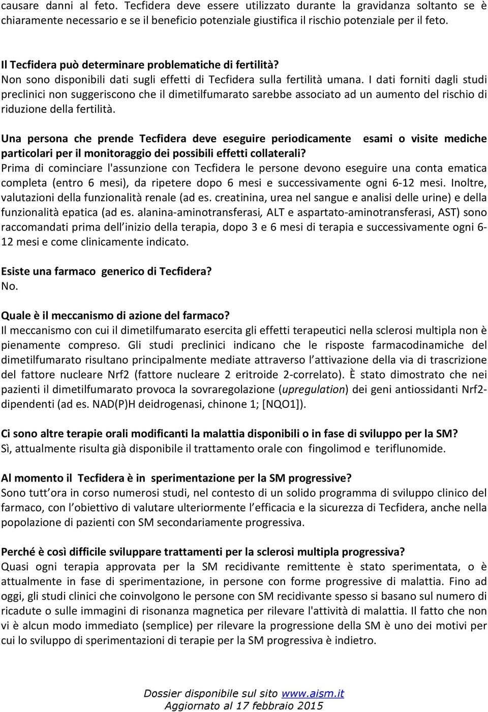 I dati forniti dagli studi preclinici non suggeriscono che il dimetilfumarato sarebbe associato ad un aumento del rischio di riduzione della fertilità.