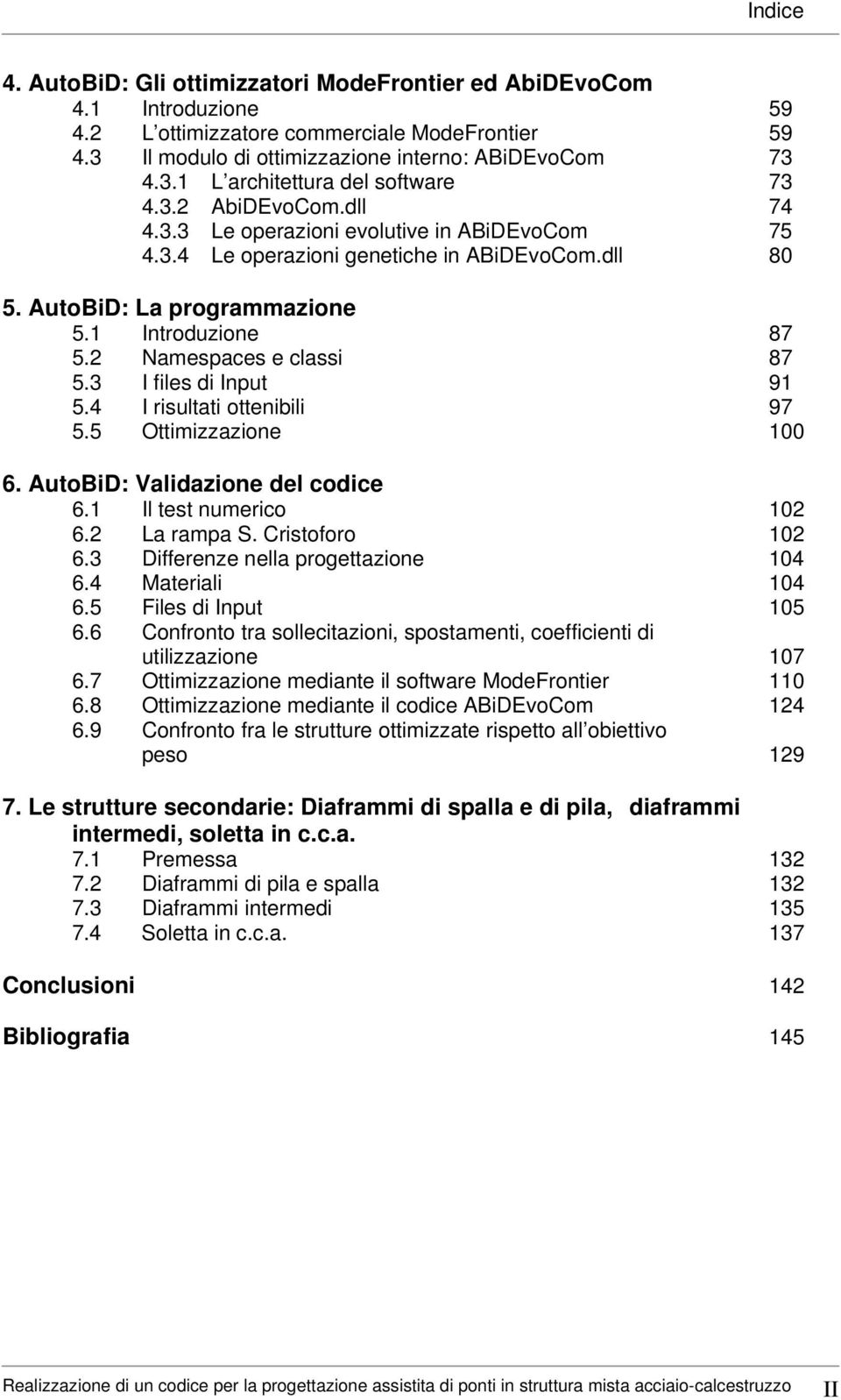 3 I files di Input 91 5.4 I risultati ottenibili 97 5.5 Ottimizzazione 100 6. AutoBiD: Validazione del codice 6.1 Il test numerico 102 6.2 La rampa S. Cristoforo 102 6.