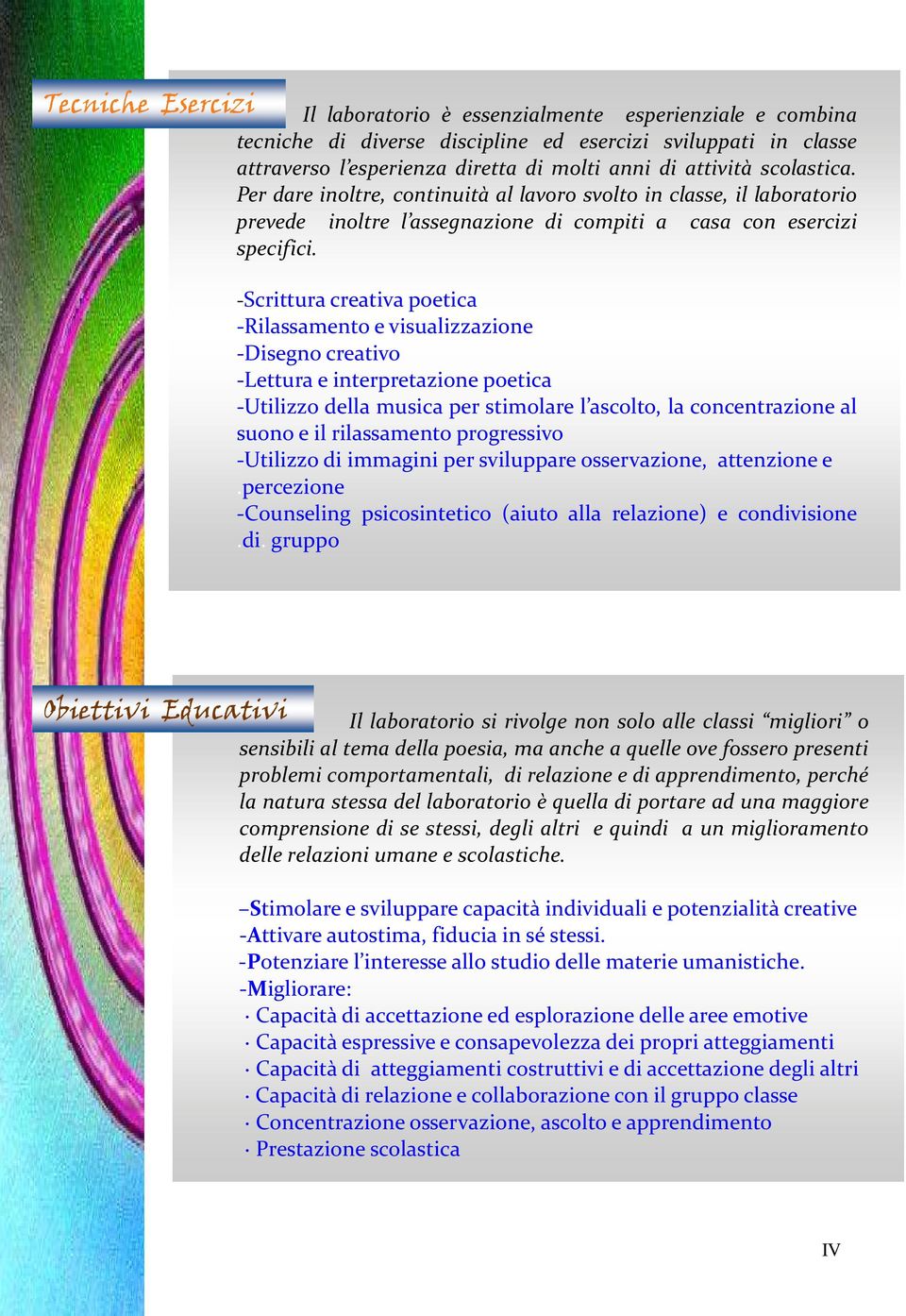 -Scrittura creativa poetica -Rilassamento e visualizzazione -Disegno creativo -Lettura e interpretazione poetica -Utilizzo della musica per stimolare l ascolto, la concentrazione al suono e il