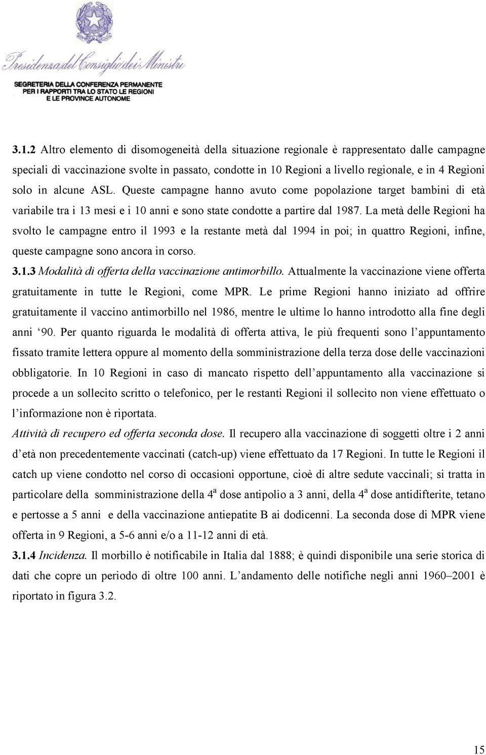 La metà delle Regioni ha svolto le campagne entro il 1993 e la restante metà dal 1994 in poi; in quattro Regioni, infine, queste campagne sono ancora in corso. 3.1.3 Modalità di offerta della vaccinazione antimorbillo.