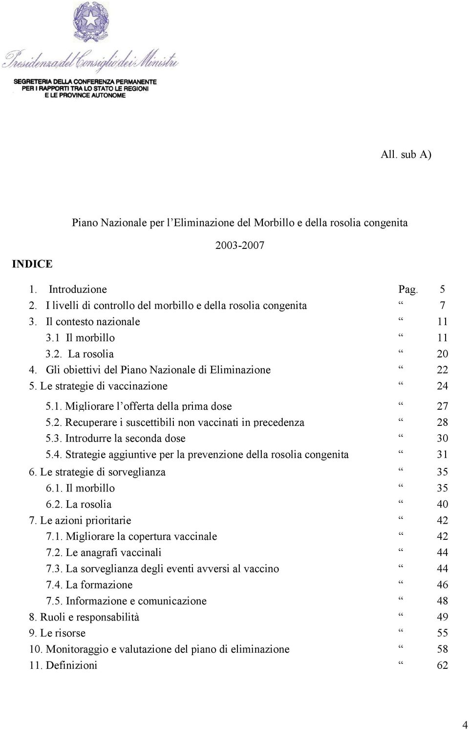 2. Recuperare i suscettibili non vaccinati in precedenza 28 5.3. Introdurre la seconda dose 30 5.4. Strategie aggiuntive per la prevenzione della rosolia congenita 31 6.