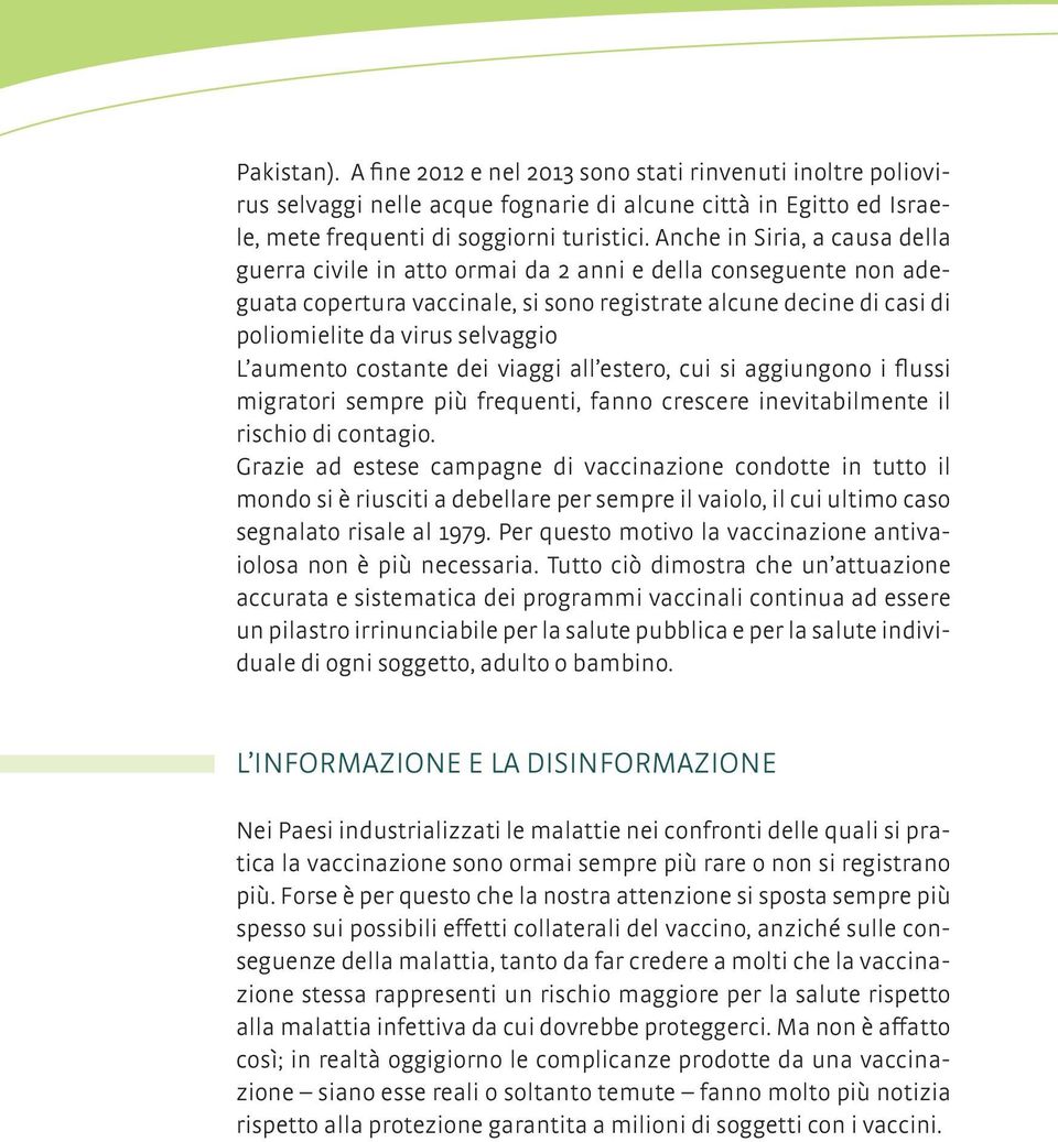 aumento costante dei viaggi all estero, cui si aggiungono i flussi migratori sempre più frequenti, fanno crescere inevitabilmente il rischio di contagio.