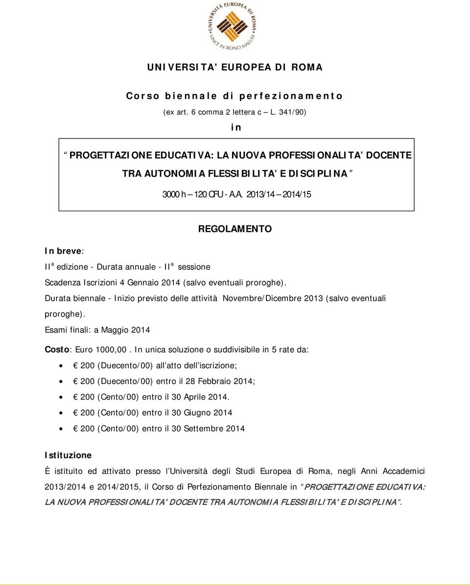 Durata biennale - Inizio previsto delle attività Novembre/Dicembre 2013 (salvo eventuali proroghe). Esami finali: a Maggio 2014 Costo: Euro 1000,00.