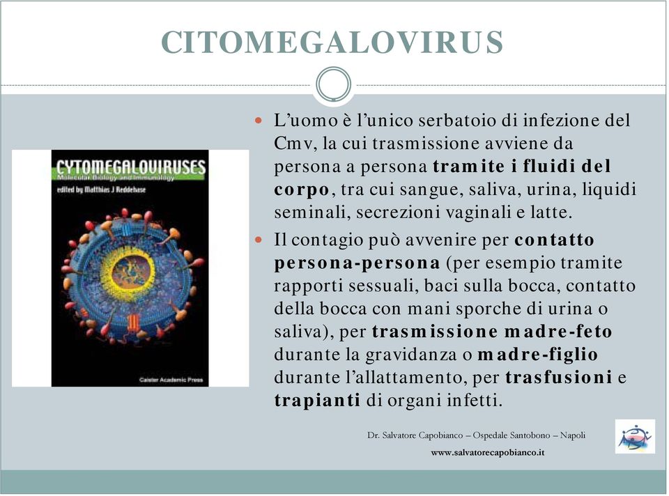 Il contagio può avvenire per contatto persona-persona (per esempio tramite rapporti sessuali, baci sulla bocca, contatto della