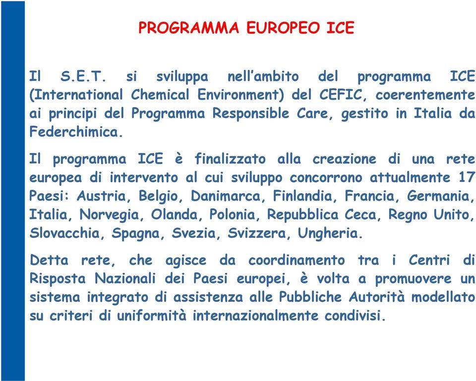 Il programma ICE è finalizzato alla creazione di una rete europea di intervento al cui sviluppo concorrono attualmente 17 Paesi: Austria, Belgio, Danimarca, Finlandia, Francia, Germania,