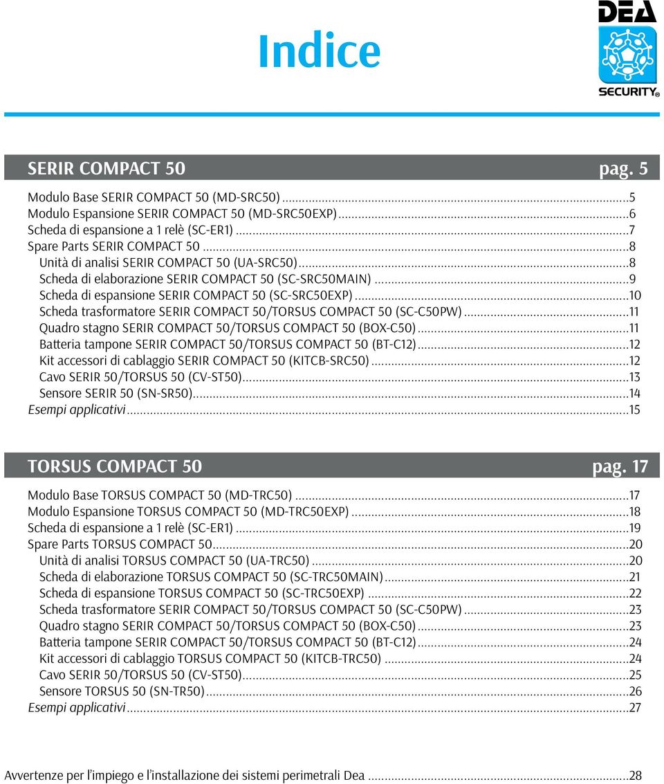 ..10 Scheda trasformatore SERIR COMPACT 50/TORSUS COMPACT 50 (SC-C50PW)...11 Quadro stagno SERIR COMPACT 50/TORSUS COMPACT 50 (BOX-C50)...11 Batteria tampone SERIR COMPACT 50/TORSUS COMPACT 50 (BT-C12).