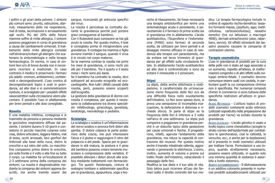 Più del 20% delle future mamme soffre di rinite allergica. I sintomi possono peggiorare in corso di gravidanza a causa dei cambiamenti ormonali.