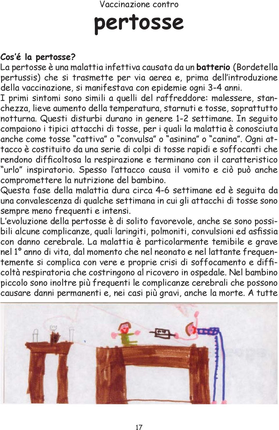 anni. I primi sintomi sono simili a quelli del raffreddore: malessere, stanchezza, lieve aumento della temperatura, starnuti e tosse, soprattutto notturna.