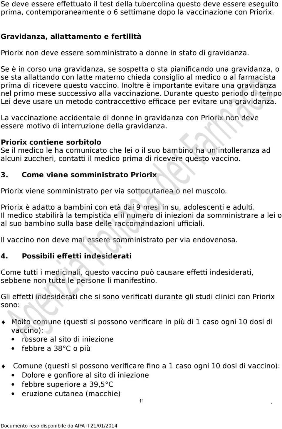 medico o al farmacista prima di ricevere questo vaccino Inoltre è importante evitare una gravidanza nel primo mese successivo alla vaccinazione Durante questo periodo di tempo Lei deve usare un