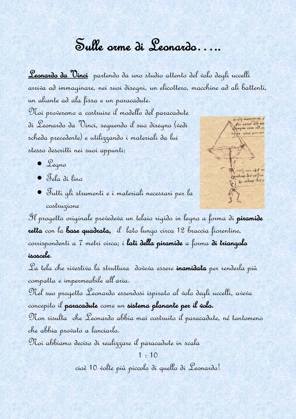 Noi proveremo a costruire il modello del paracadute di Leonardo da Vinci, seguendo il suo disegno (vedi scheda precedente) e utilizzando i materiali da lui stesso descritti nei suoi appunti: Legno