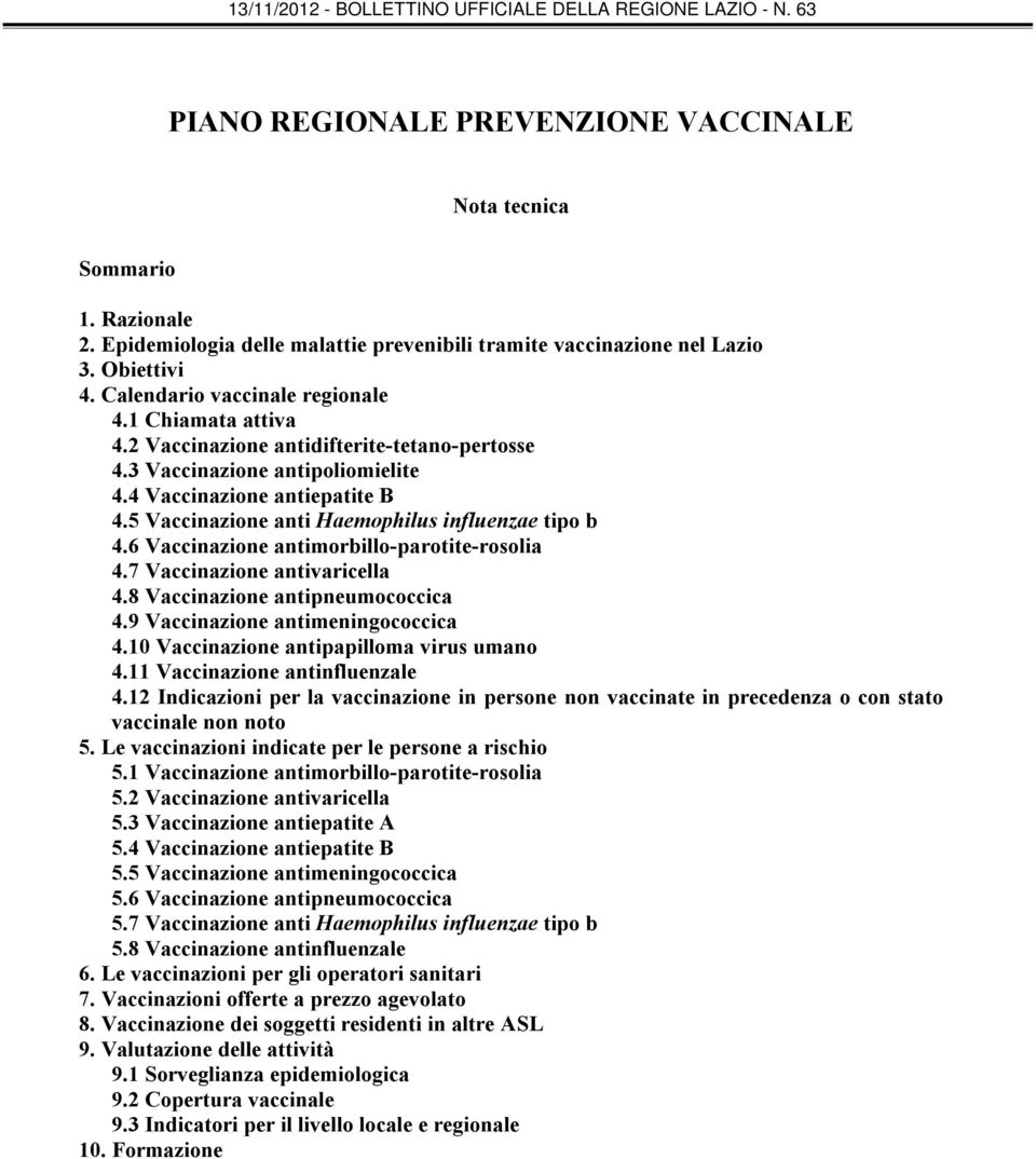 6 Vaccinazione antimorbillo-parotite-rosolia 4.7 Vaccinazione antivaricella 4.8 Vaccinazione antipneumococcica 4.9 Vaccinazione antimeningococcica 4.10 Vaccinazione antipapilloma virus umano 4.