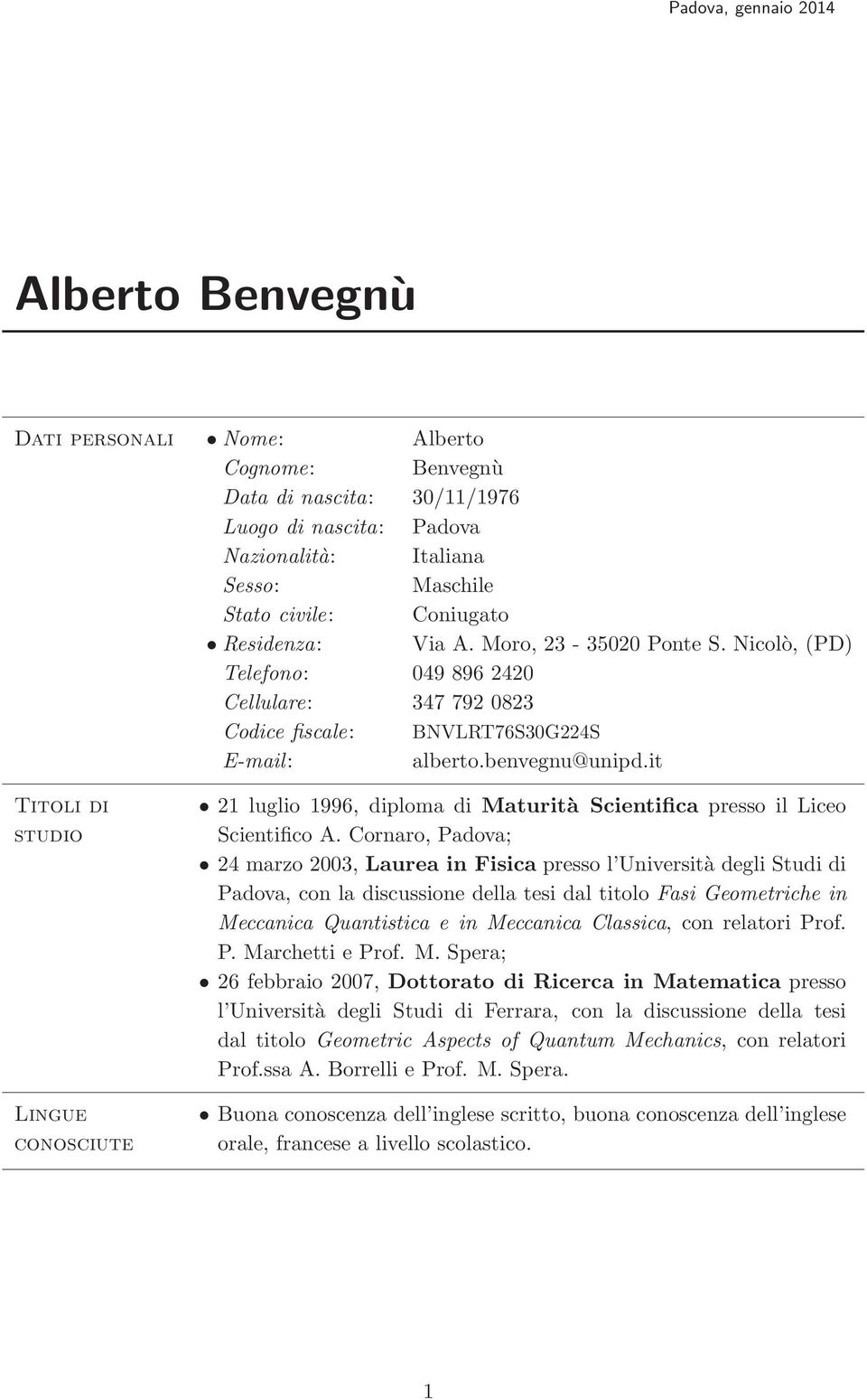 it Titoli di studio Lingue conosciute 21 luglio 1996, diploma di Maturità Scientifica presso il Liceo Scientifico A.