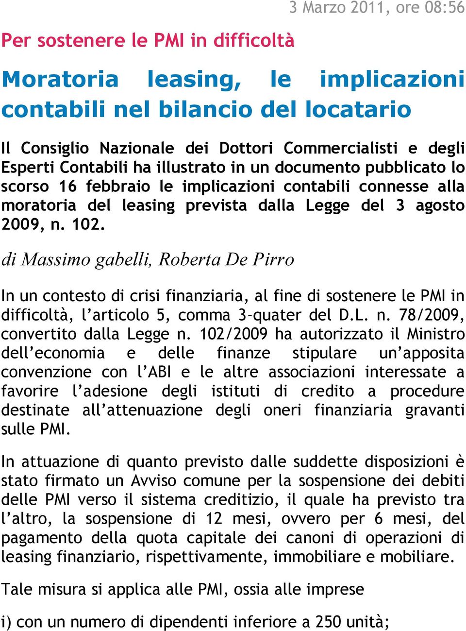 di Massimo gabelli, Roberta De Pirro In un contesto di crisi finanziaria, al fine di sostenere le PMI in difficoltà, l articolo 5, comma 3-quater del D.L. n. 78/2009, convertito dalla Legge n.