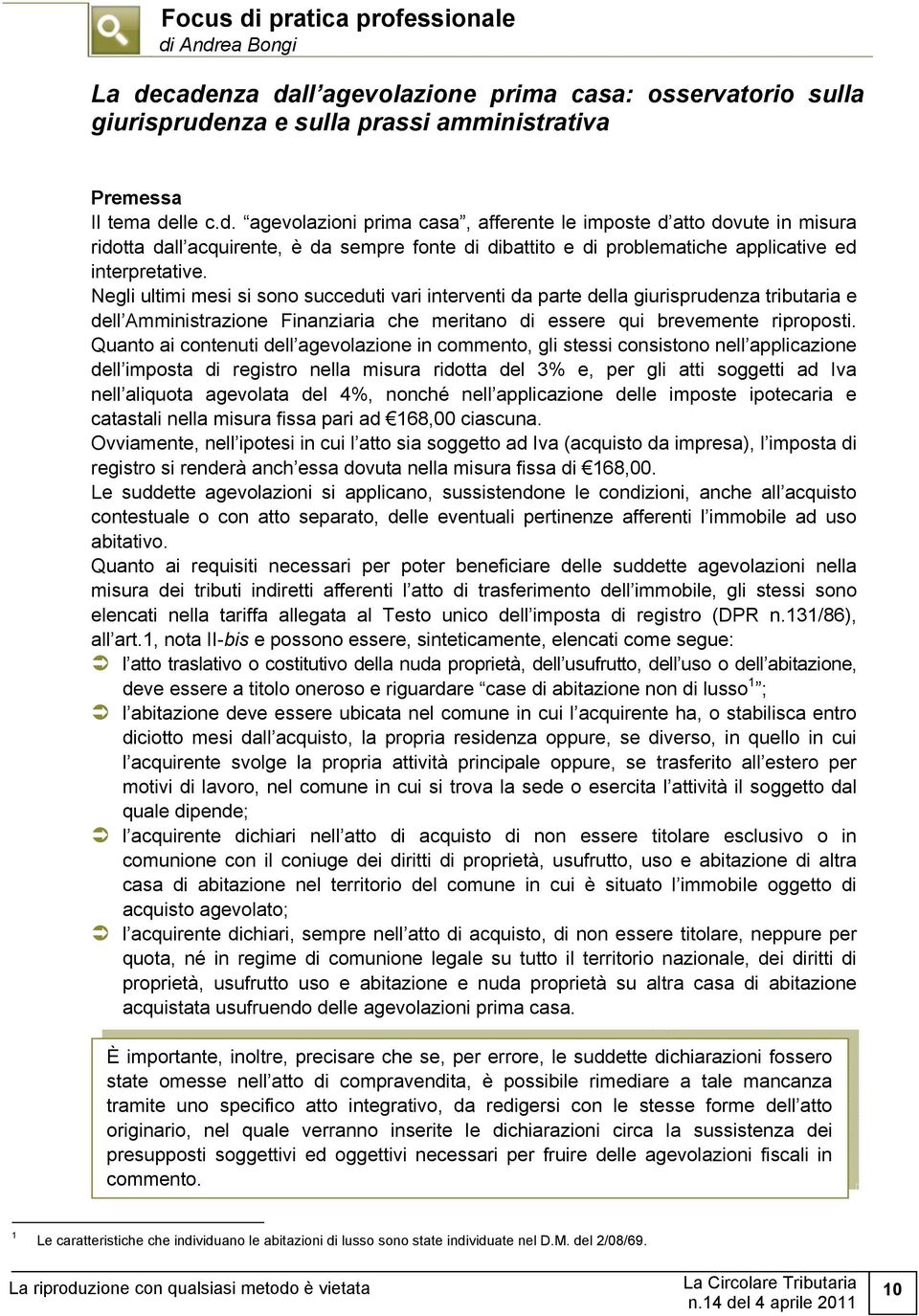 Quanto ai contenuti dell agevolazione in commento, gli stessi consistono nell applicazione dell imposta di registro nella misura ridotta del 3% e, per gli atti soggetti ad Iva nell aliquota agevolata