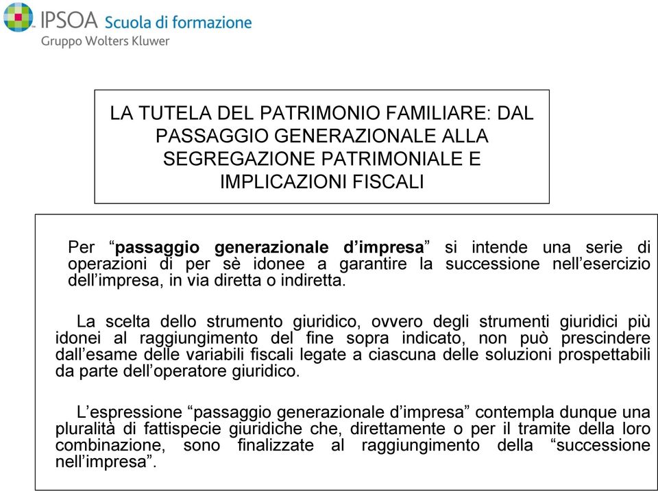 La scelta dello strumento giuridico, ovvero degli strumenti giuridici più idonei al raggiungimento del fine sopra indicato, non può prescindere dall esame delle variabili fiscali legate a ciascuna