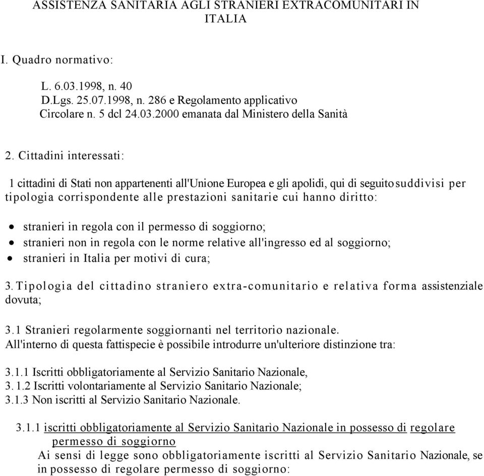 stranieri in regola con il permesso di soggiorno; stranieri non in regola con le norme relative all'ingresso ed al soggiorno; stranieri in Italia per motivi di cura; 3.