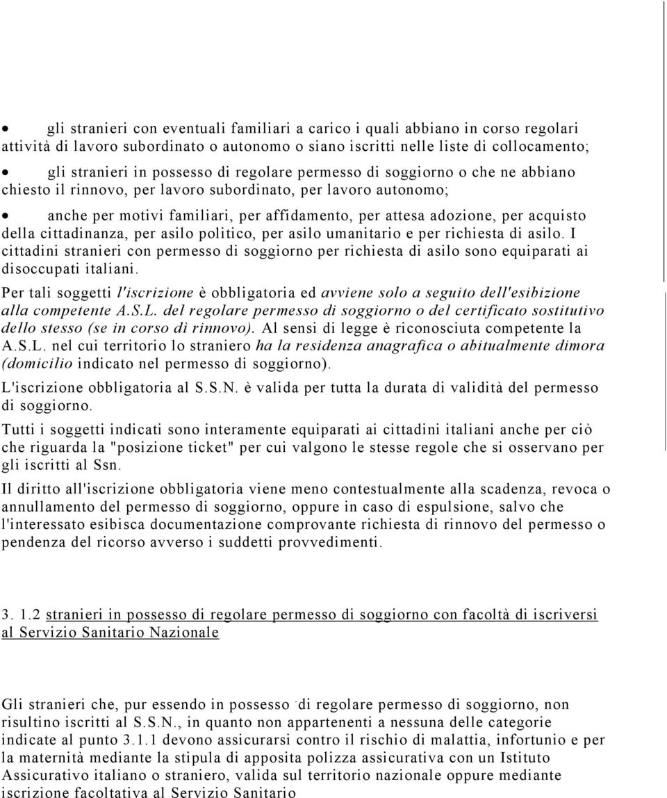 cittadinanza, per asilo politico, per asilo umanitario e per richiesta di asilo. I cittadini stranieri con permesso di soggiorno per richiesta di asilo sono equiparati ai disoccupati italiani.