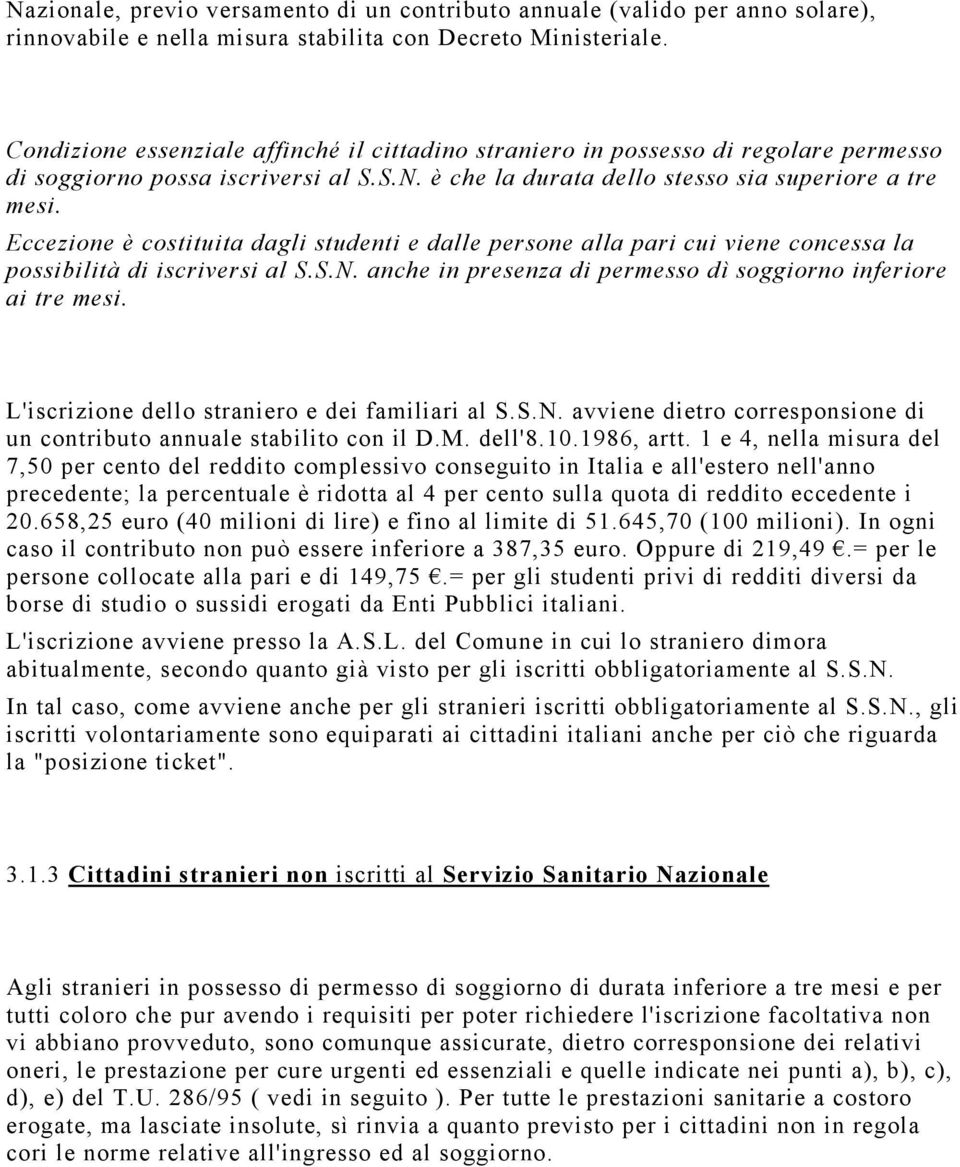 Eccezione è costituita dagli studenti e dalle persone alla pari cui viene concessa la possibilità di iscriversi al S.S.N. anche in presenza di permesso dì soggiorno inferiore ai tre mesi.