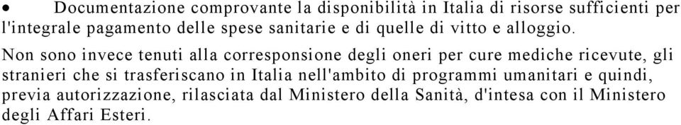 Non sono invece tenuti alla corresponsione degli oneri per cure mediche ricevute, gli stranieri che si