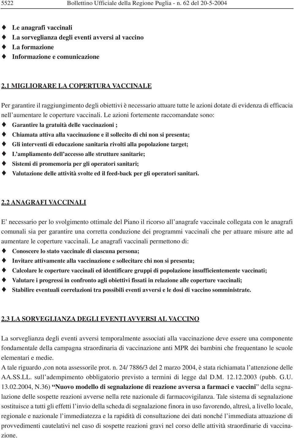 Le azioni fortemente raccomandate sono: Garantire la gratuità delle vaccinazioni ; Chiamata attiva alla vaccinazione e il sollecito di chi non si presenta; Gli interventi di educazione sanitaria