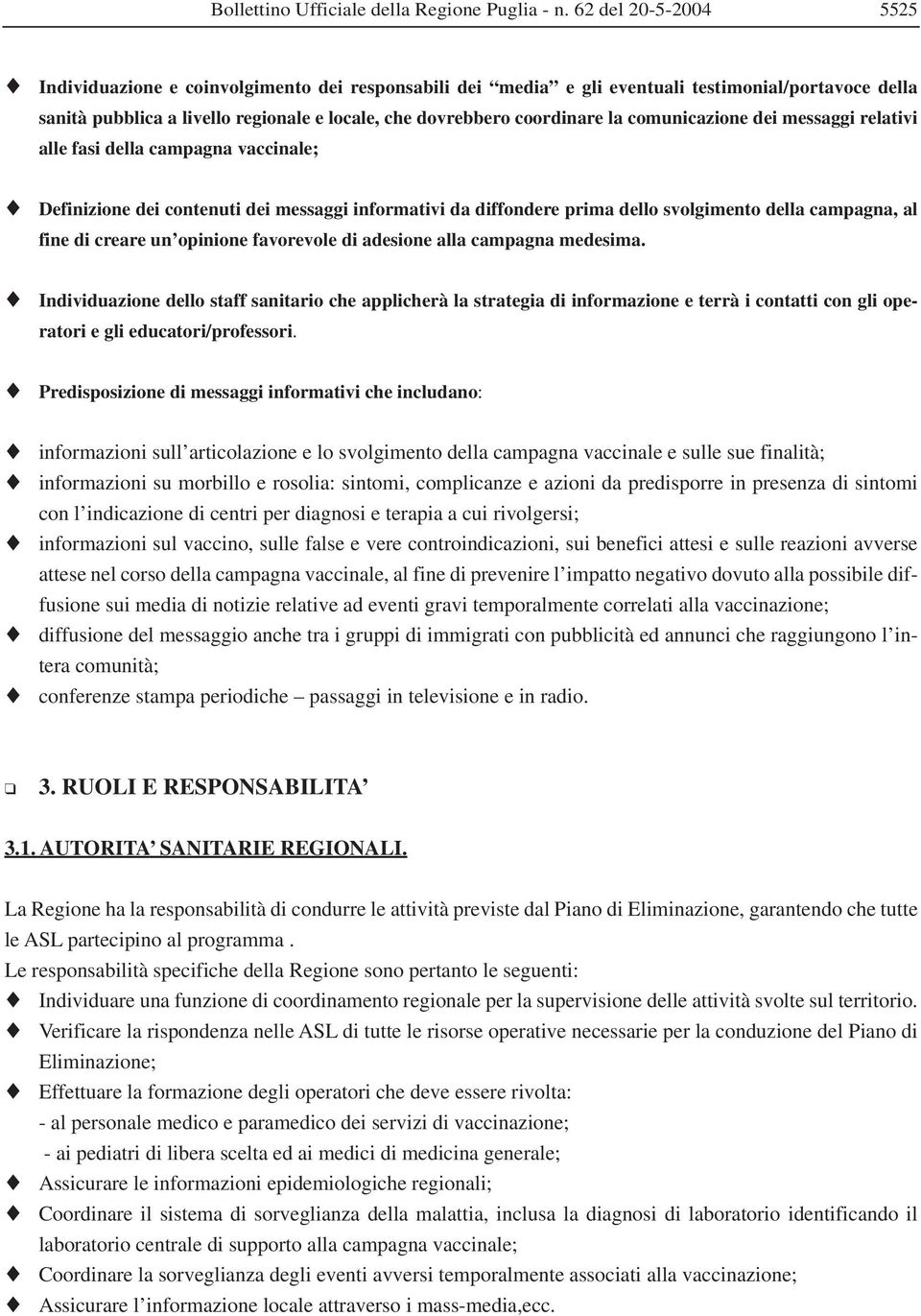 comunicazione dei messaggi relativi alle fasi della campagna vaccinale; Definizione dei contenuti dei messaggi informativi da diffondere prima dello svolgimento della campagna, al fine di creare un