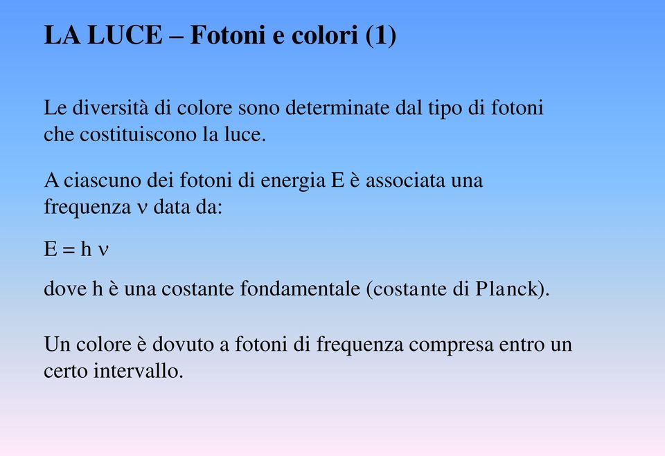 A ciascuno dei fotoni di energia E è associata una frequenza data da: E = h dove