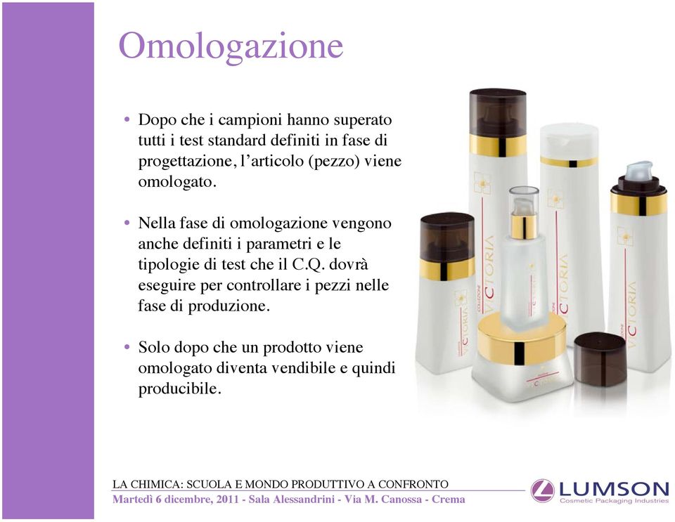 Nella fase di omologazione vengono anche definiti i parametri e le tipologie di test che il C.Q.