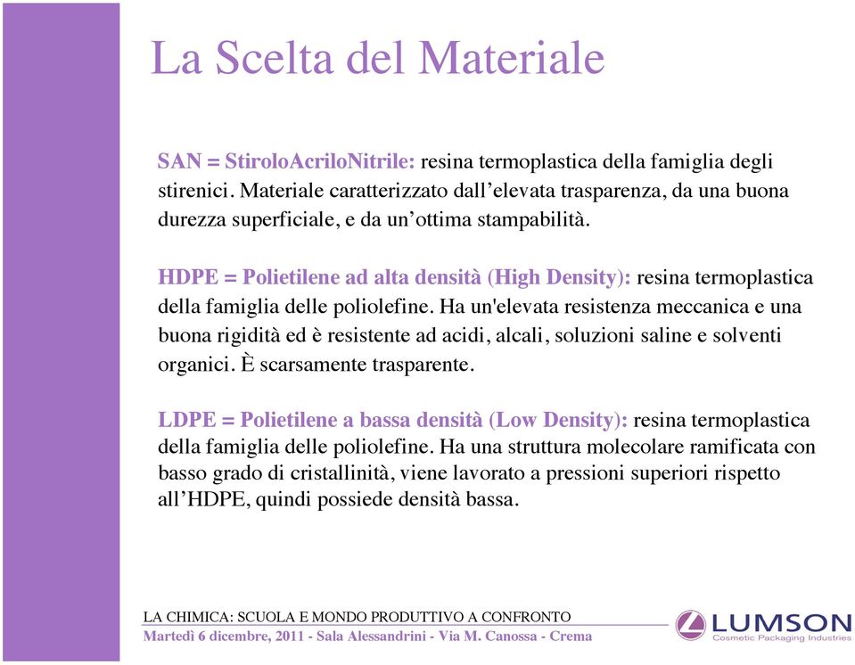 HDPE = Polietilene ad alta densità (High Density): resina termoplastica della famiglia delle poliolefine.