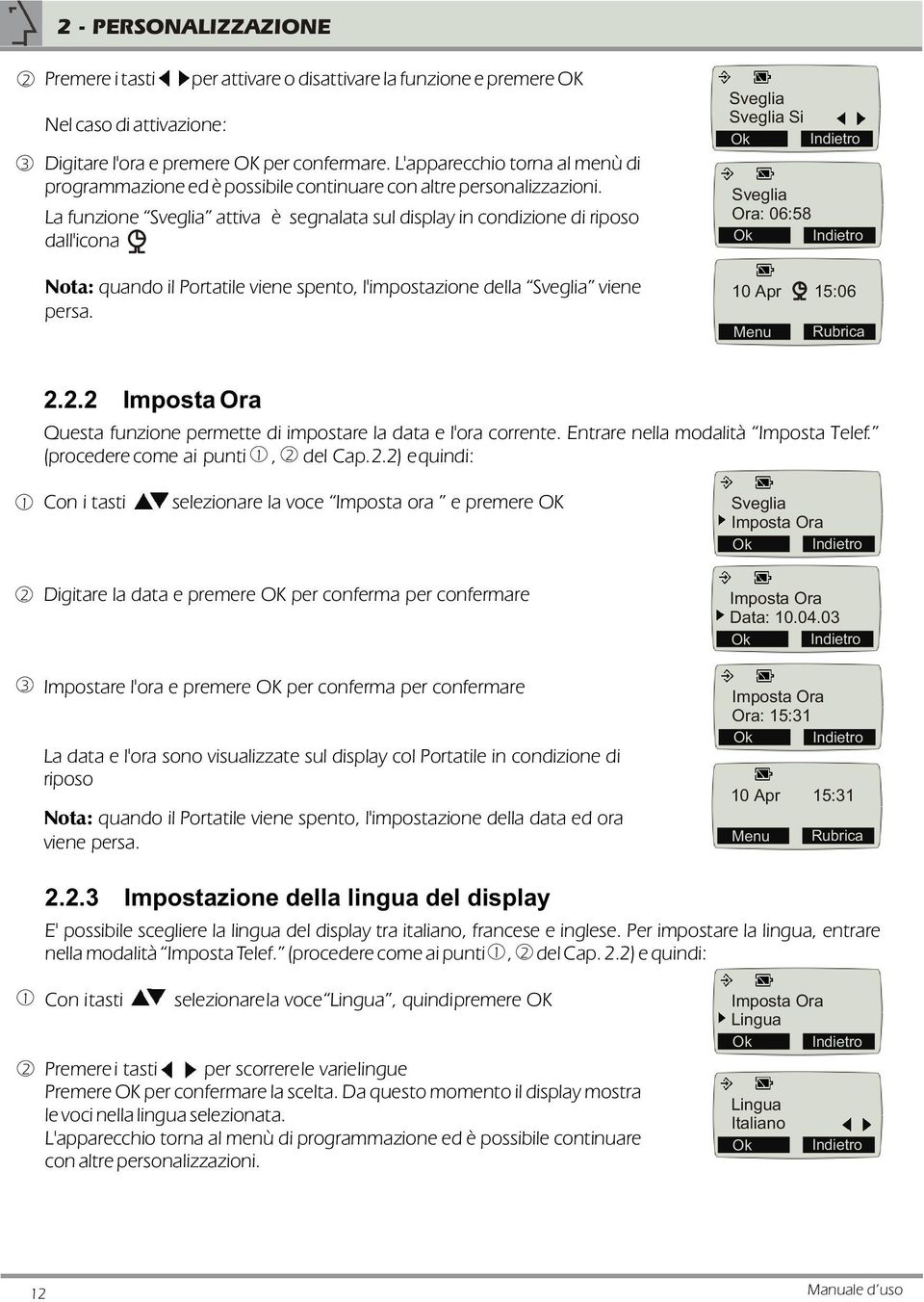 La funzione Sveglia attiva è segnalata sul display in condizione di riposo dall'icona Nota: quando il Portatile viene spento, l'impostazione della Sveglia viene persa.