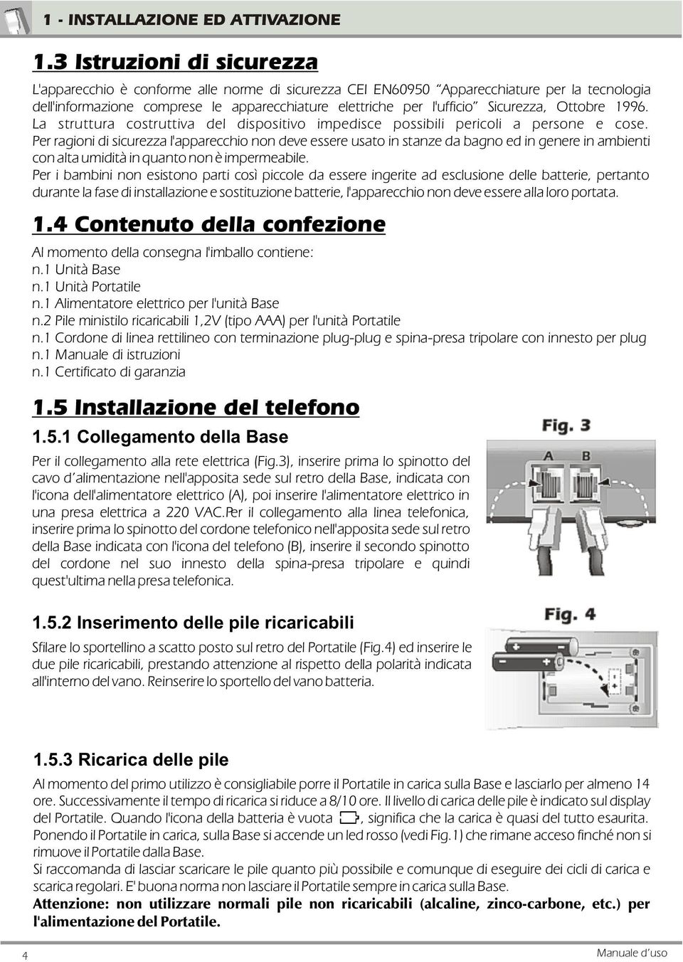 Sicurezza, Ottobre 996. La struttura costruttiva del dispositivo impedisce possibili pericoli a persone e cose.