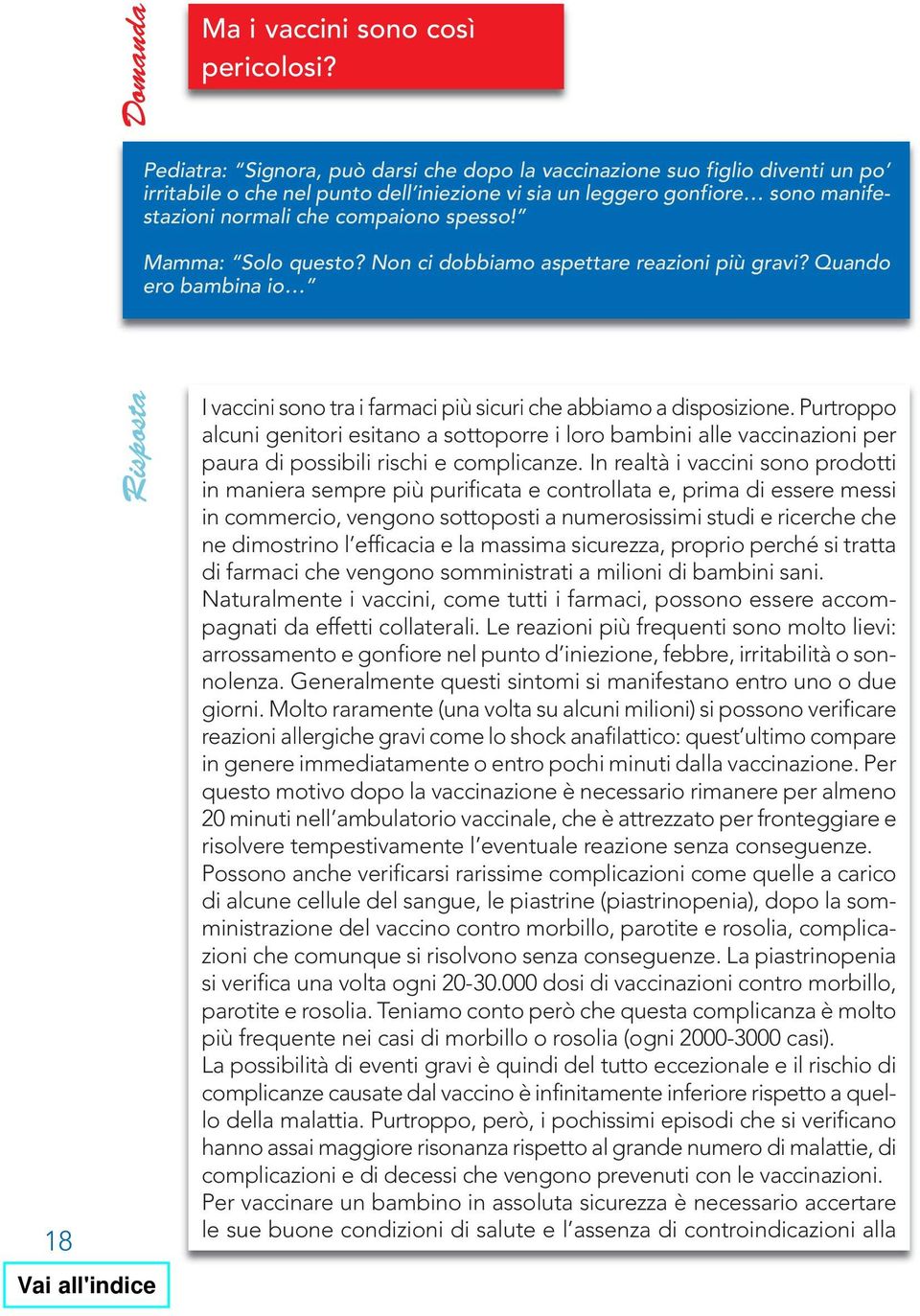 Mamma: Solo questo? Non ci dobbiamo aspettare reazioni più gravi? Quando ero bambina io 18 I vaccini sono tra i farmaci più sicuri che abbiamo a disposizione.