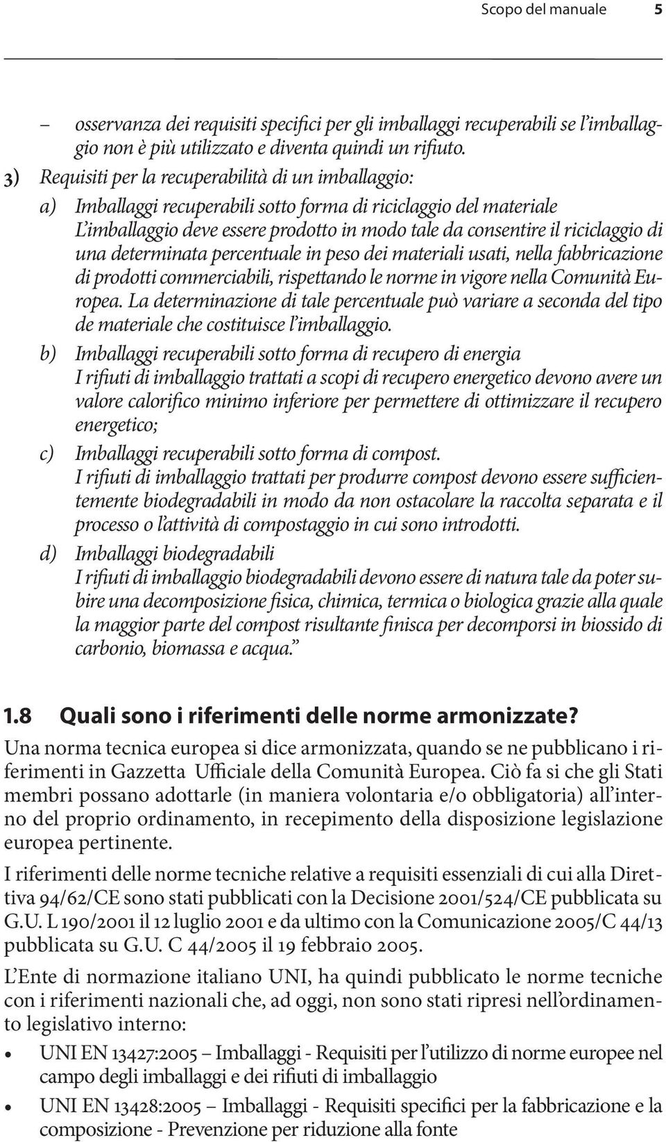 di una determinata percentuale in peso dei materiali usati, nella fabbricazione di prodotti commerciabili, rispettando le norme in vigore nella Comunità Europea.