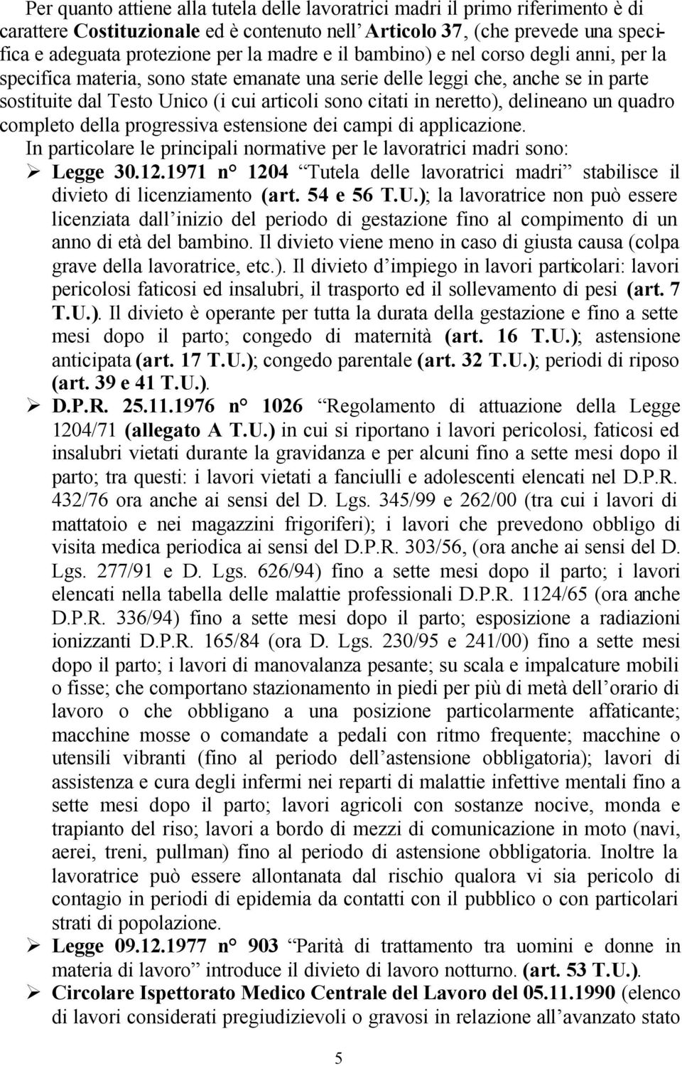 neretto), delineano un quadro completo della progressiva estensione dei campi di applicazione. In particolare le principali normative per le lavoratrici madri sono: Legge 30.12.